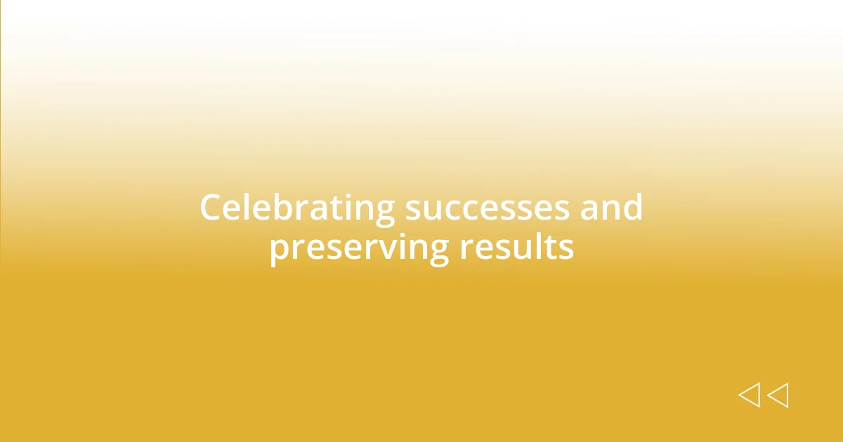 Celebrating successes and preserving results