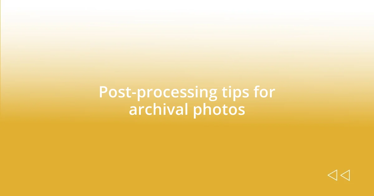 Post-processing tips for archival photos