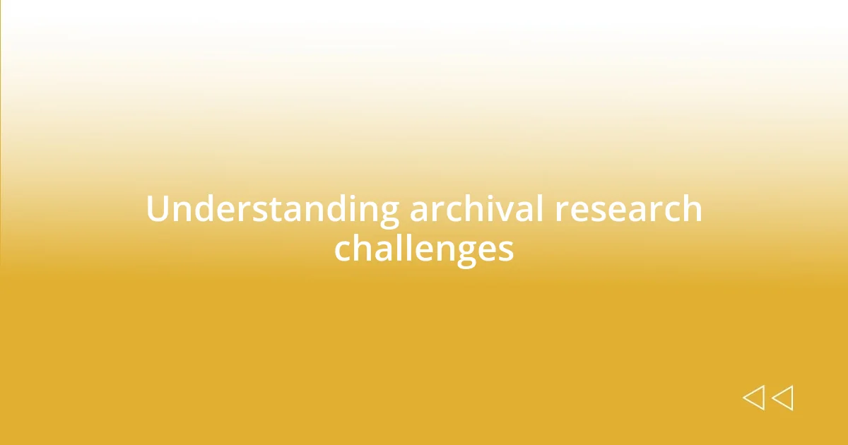 Understanding archival research challenges