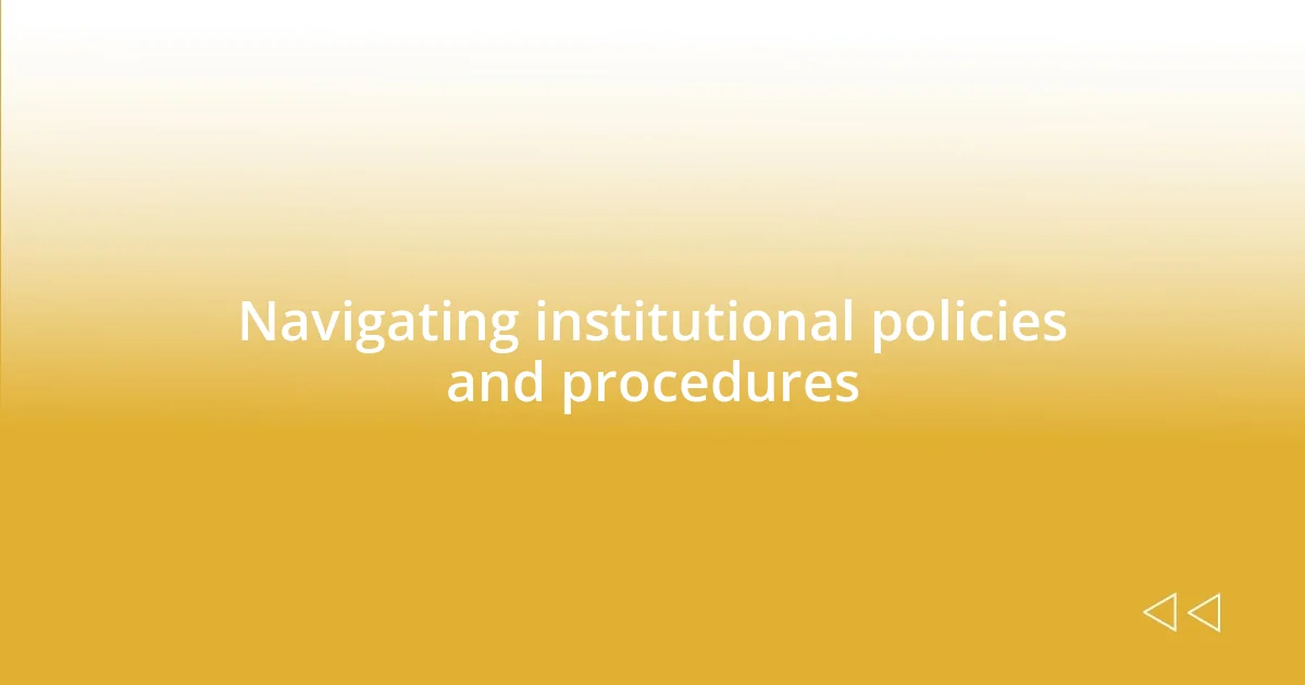 Navigating institutional policies and procedures