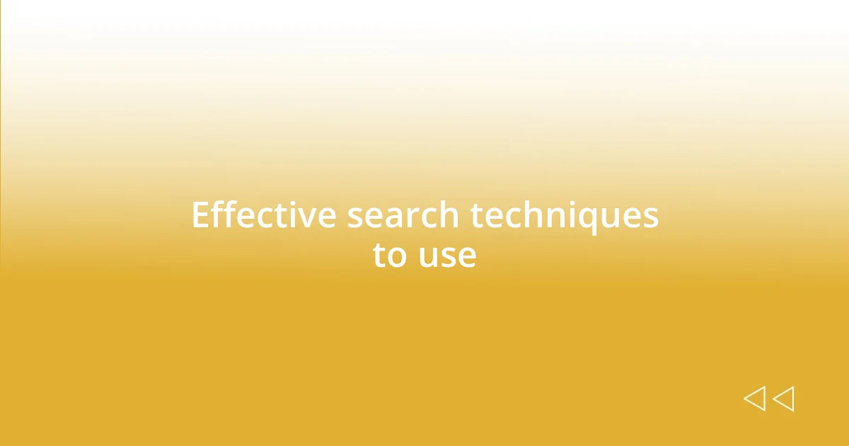 Effective search techniques to use