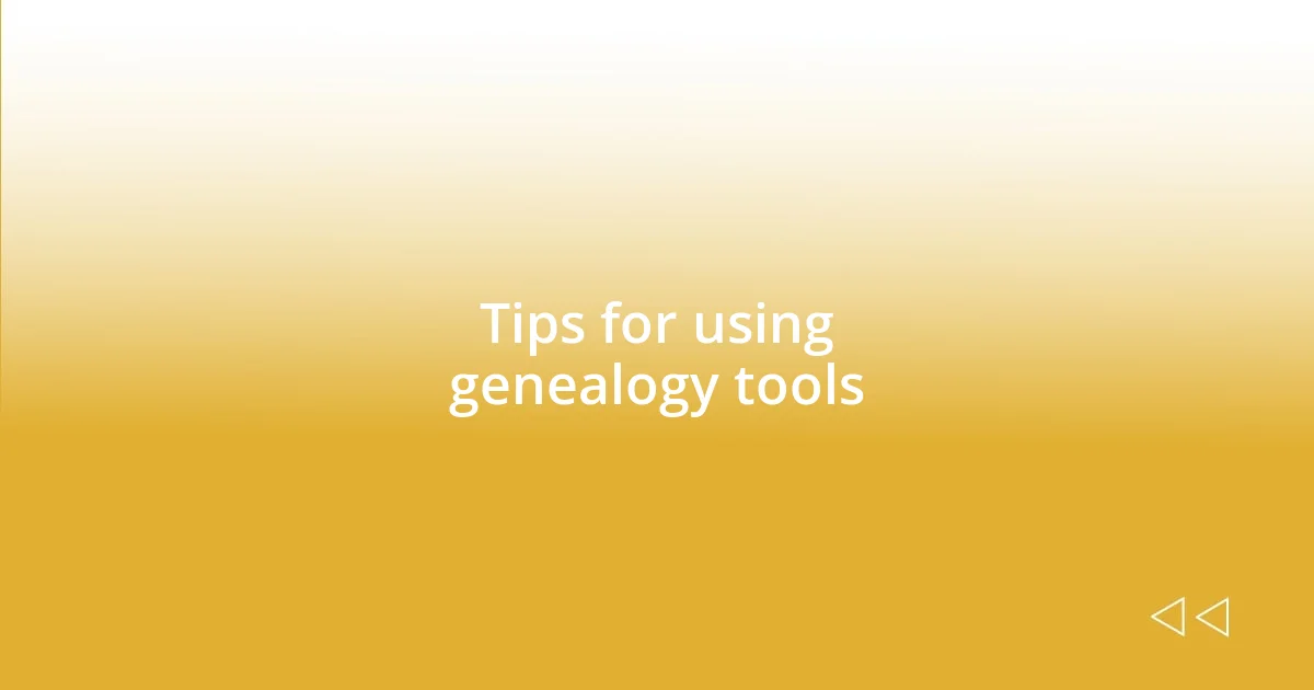 Tips for using genealogy tools