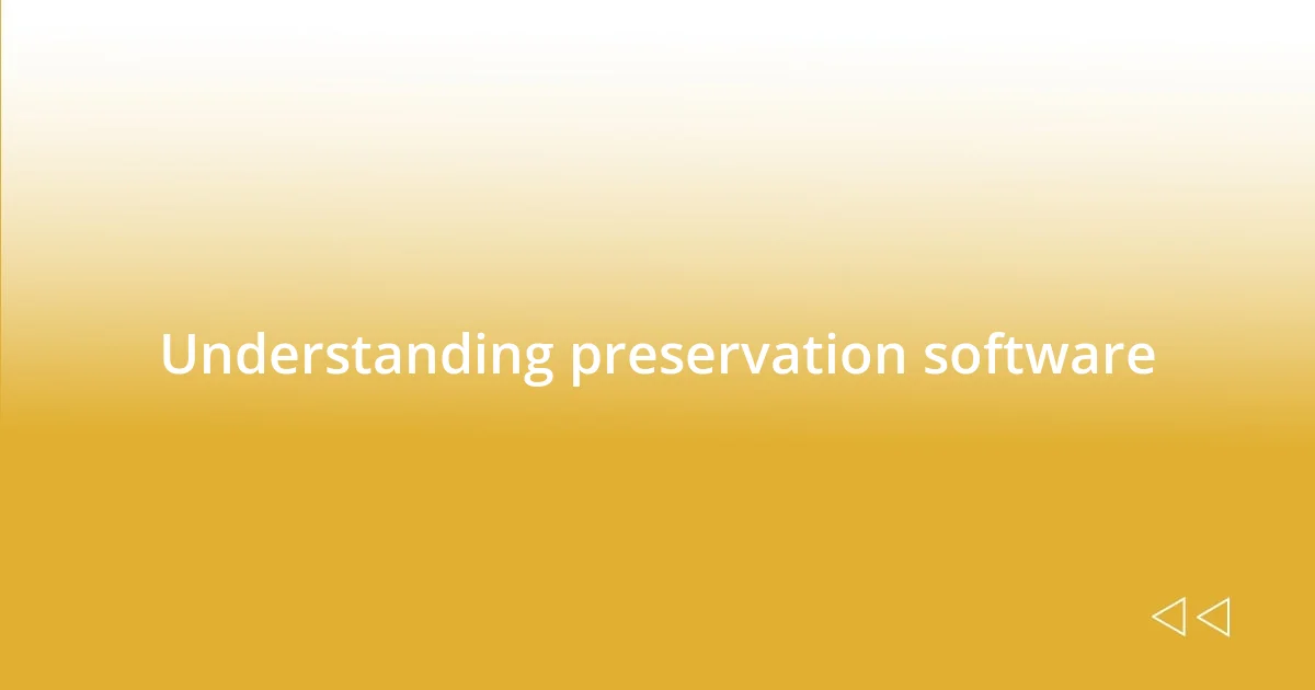 Understanding preservation software