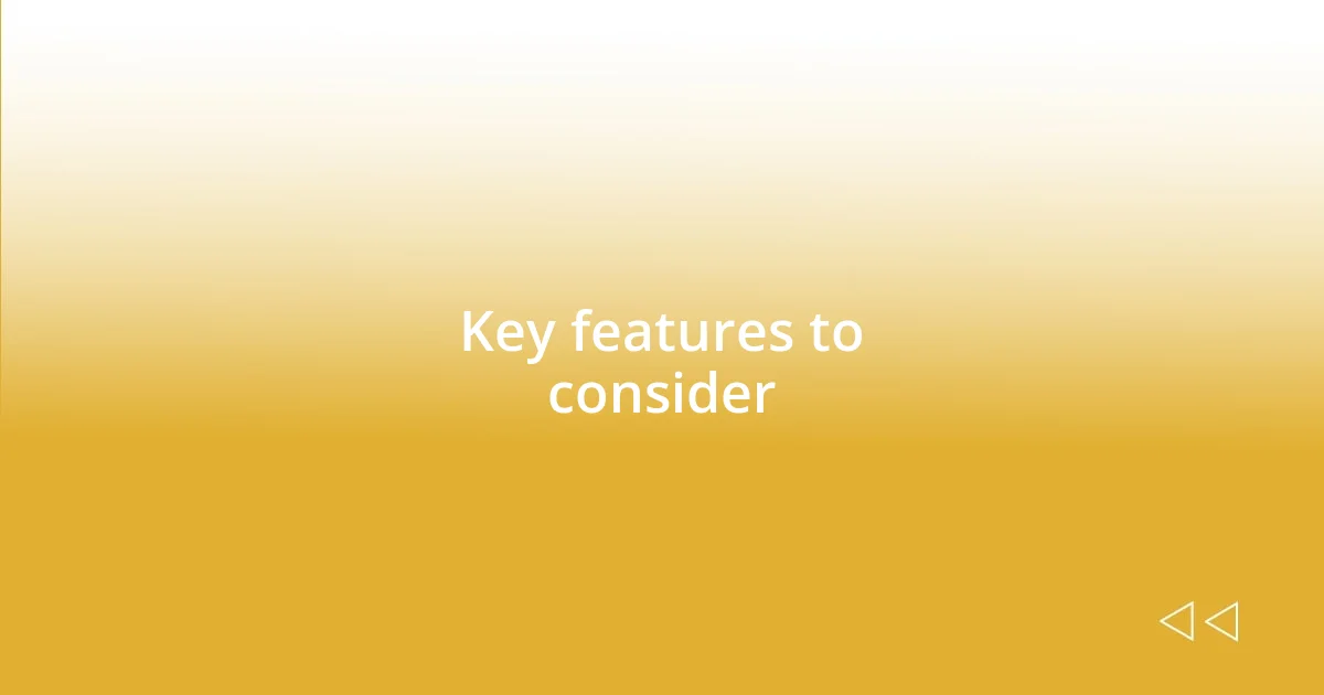 Key features to consider