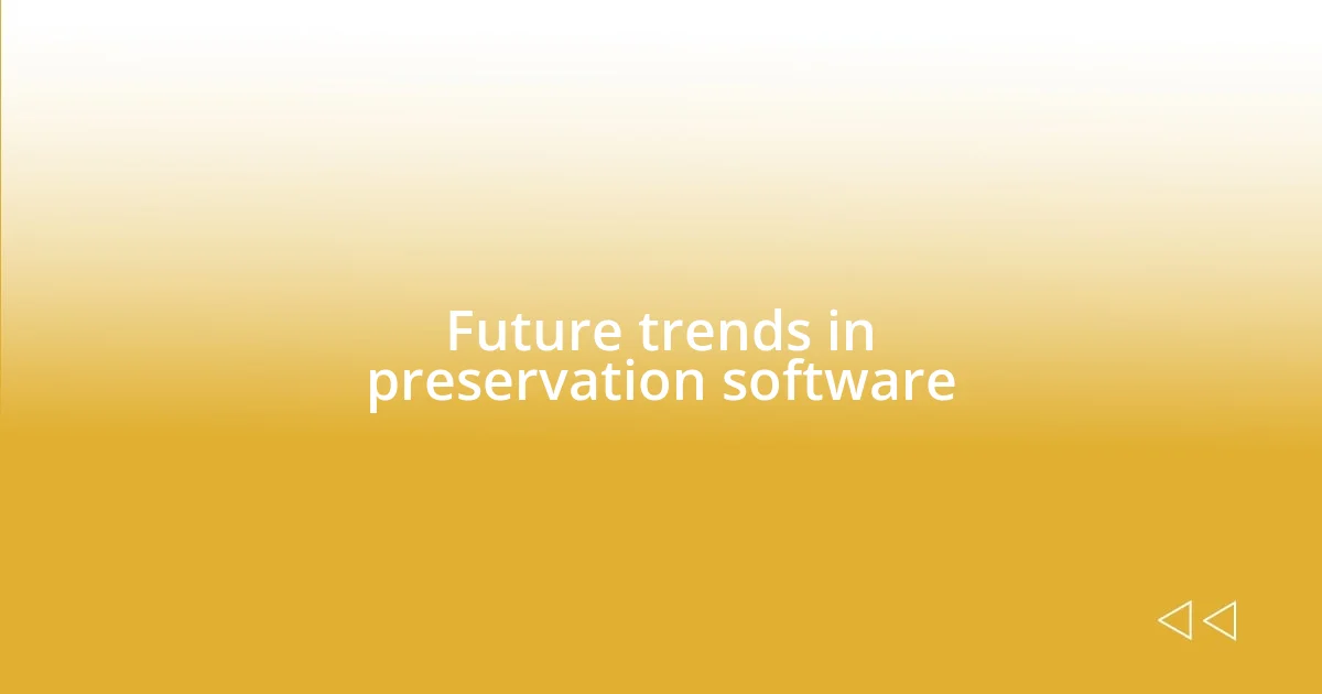 Future trends in preservation software