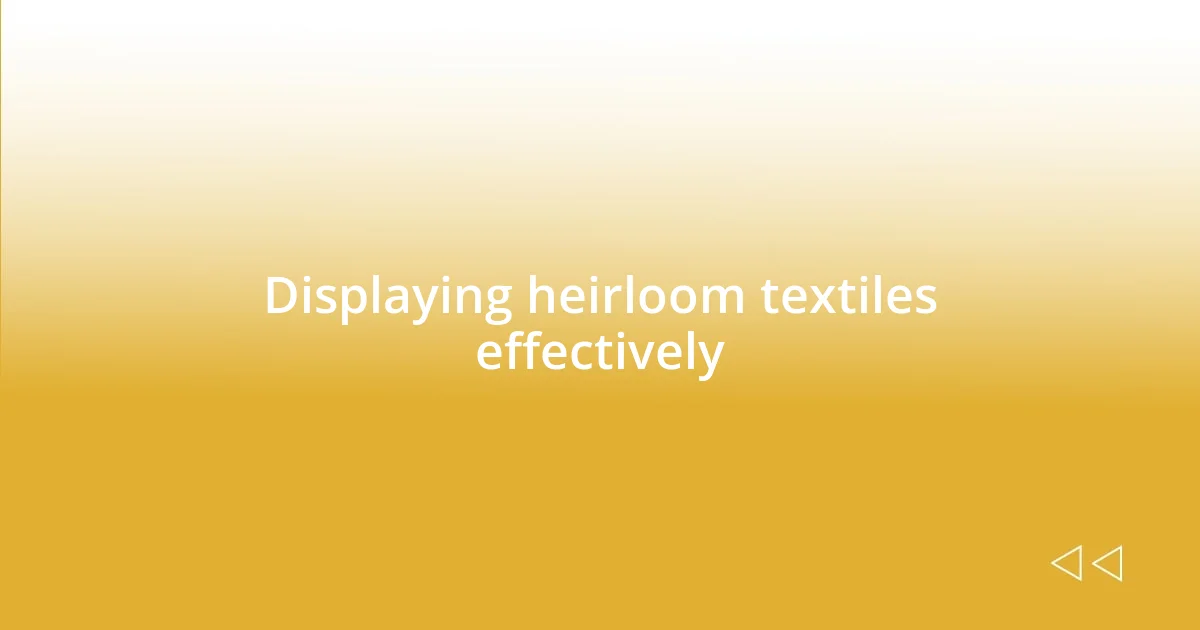 Displaying heirloom textiles effectively