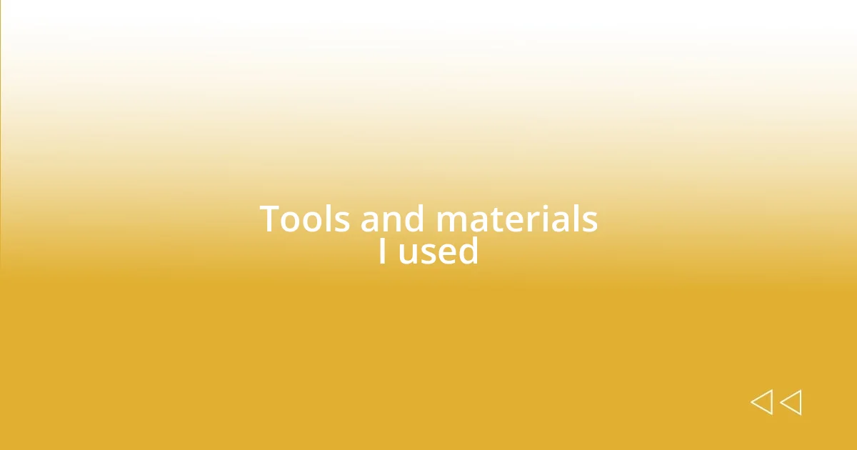 Tools and materials I used