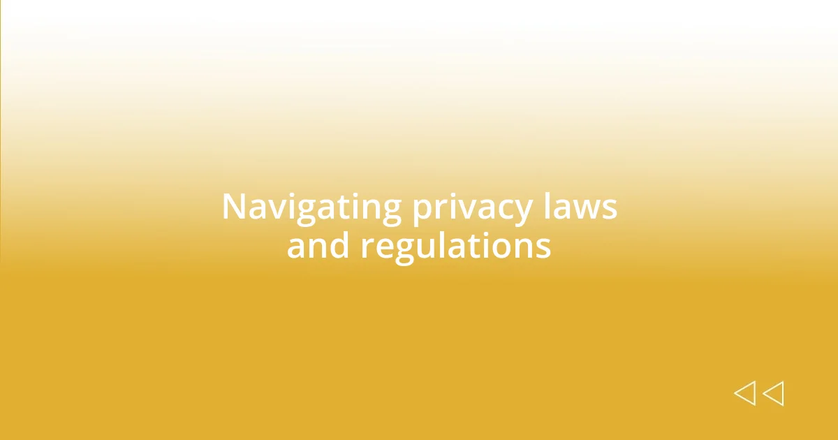 Navigating privacy laws and regulations