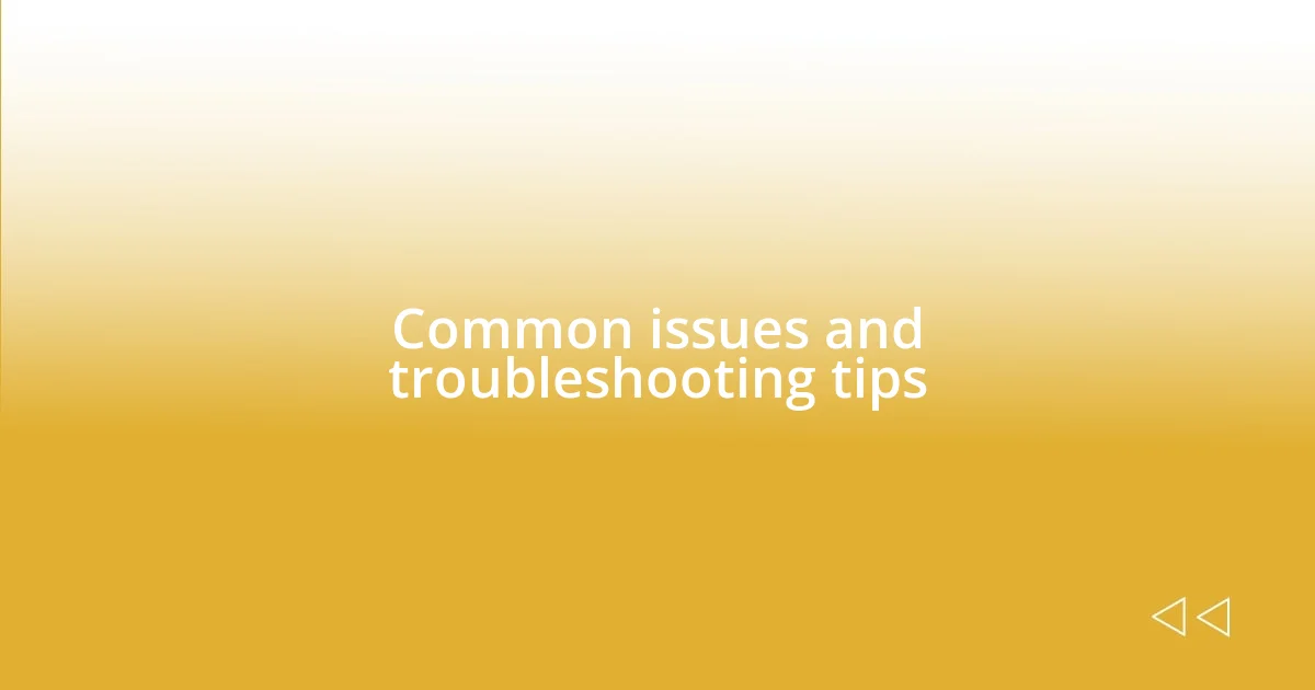 Common issues and troubleshooting tips