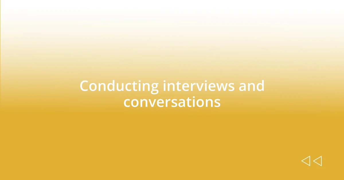 Conducting interviews and conversations