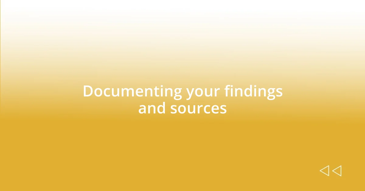 Documenting your findings and sources