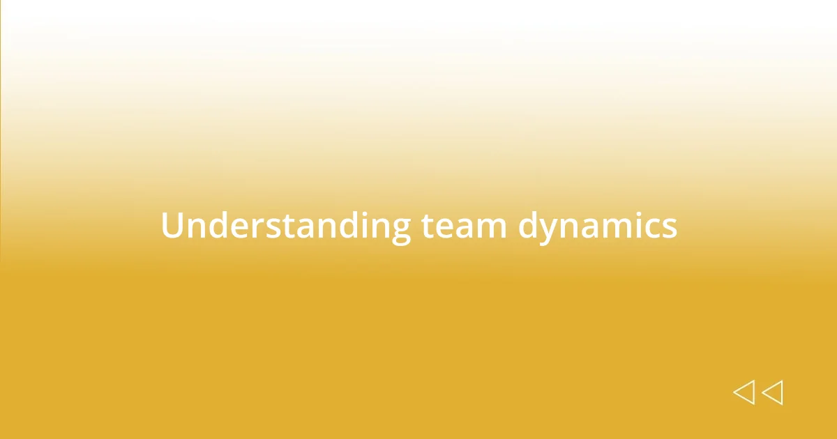 Understanding team dynamics