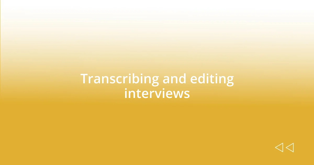 Transcribing and editing interviews