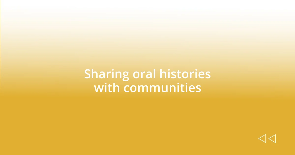 Sharing oral histories with communities