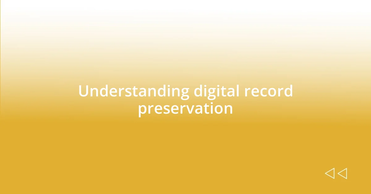 Understanding digital record preservation