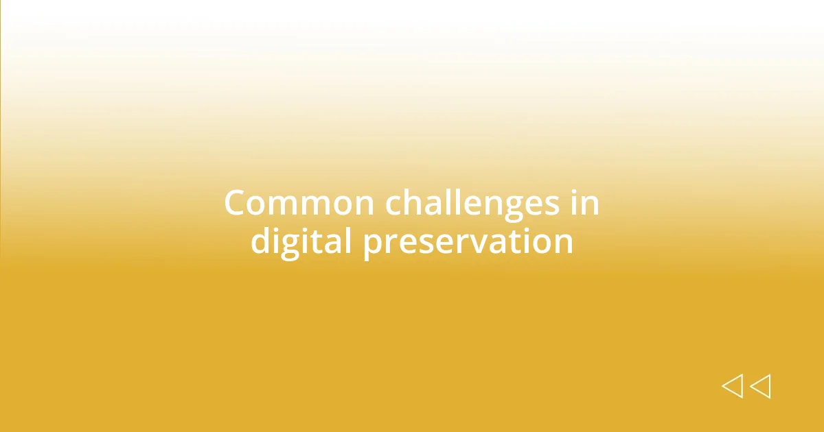 Common challenges in digital preservation