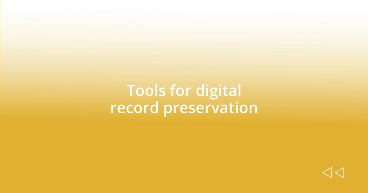 Tools for digital record preservation