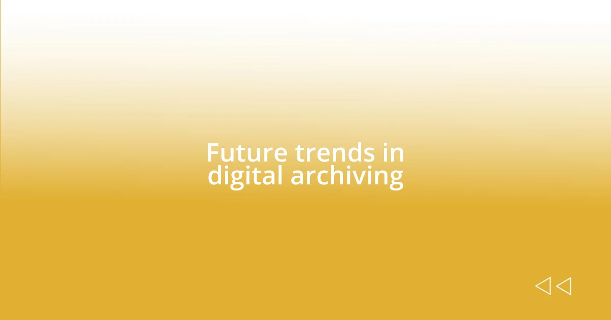 Future trends in digital archiving