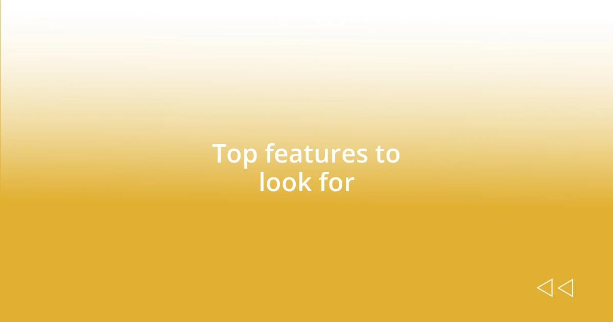 Top features to look for