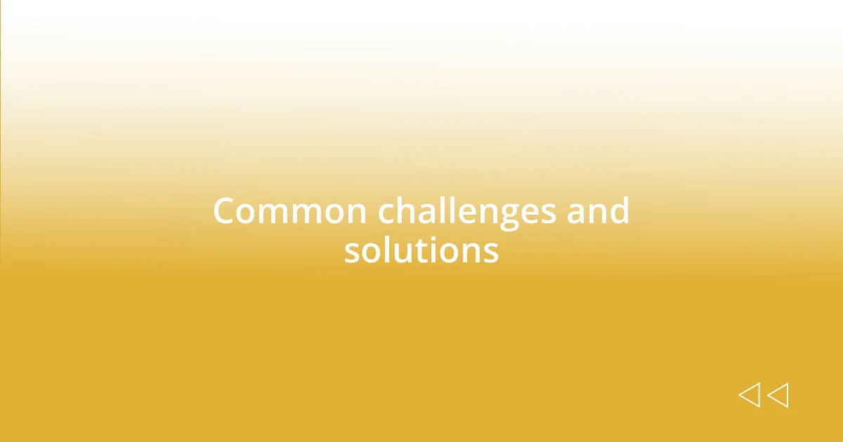 Common challenges and solutions