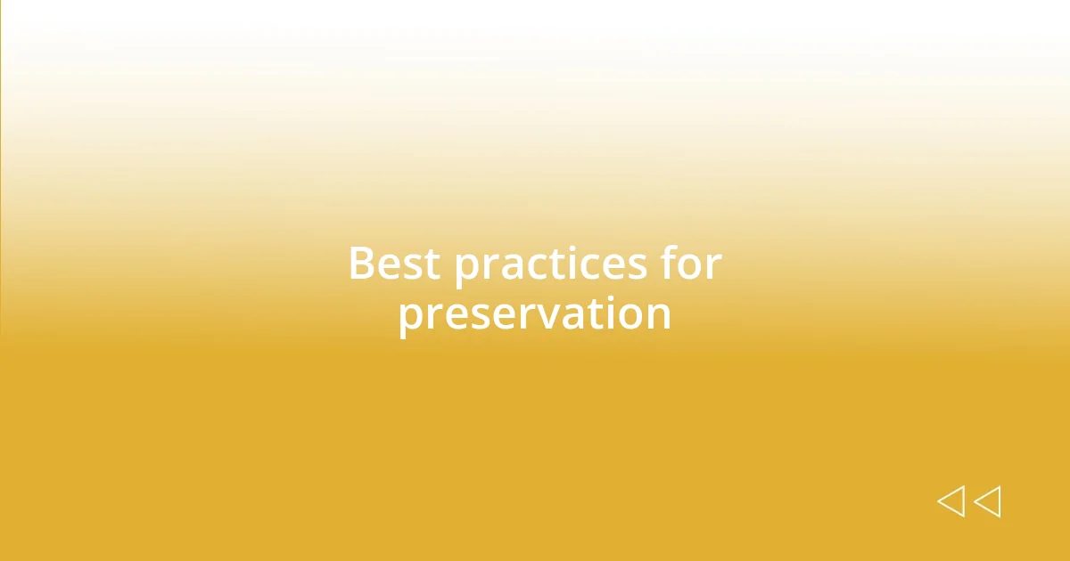 Best practices for preservation