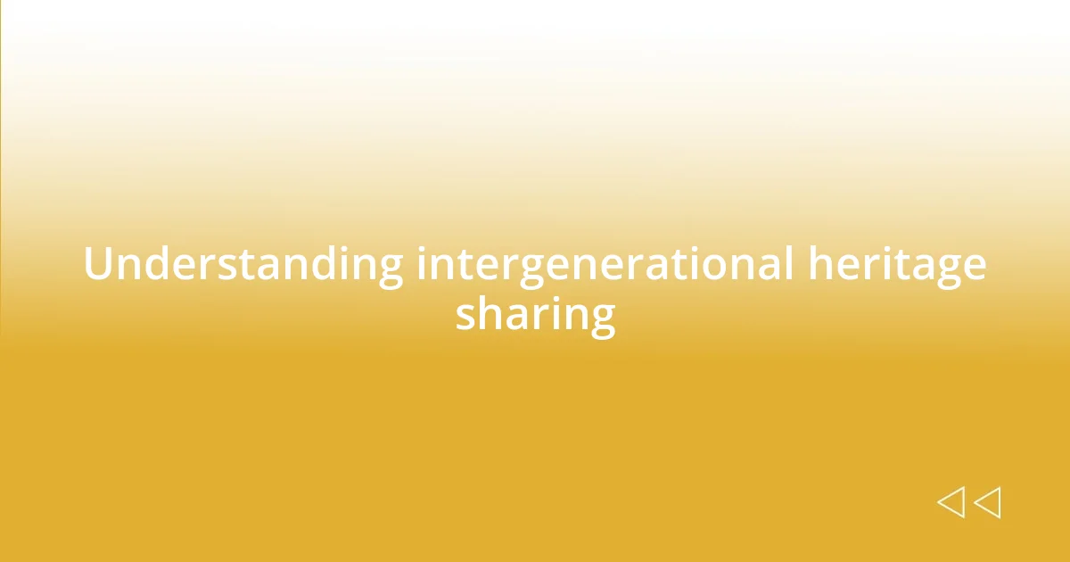 Understanding intergenerational heritage sharing