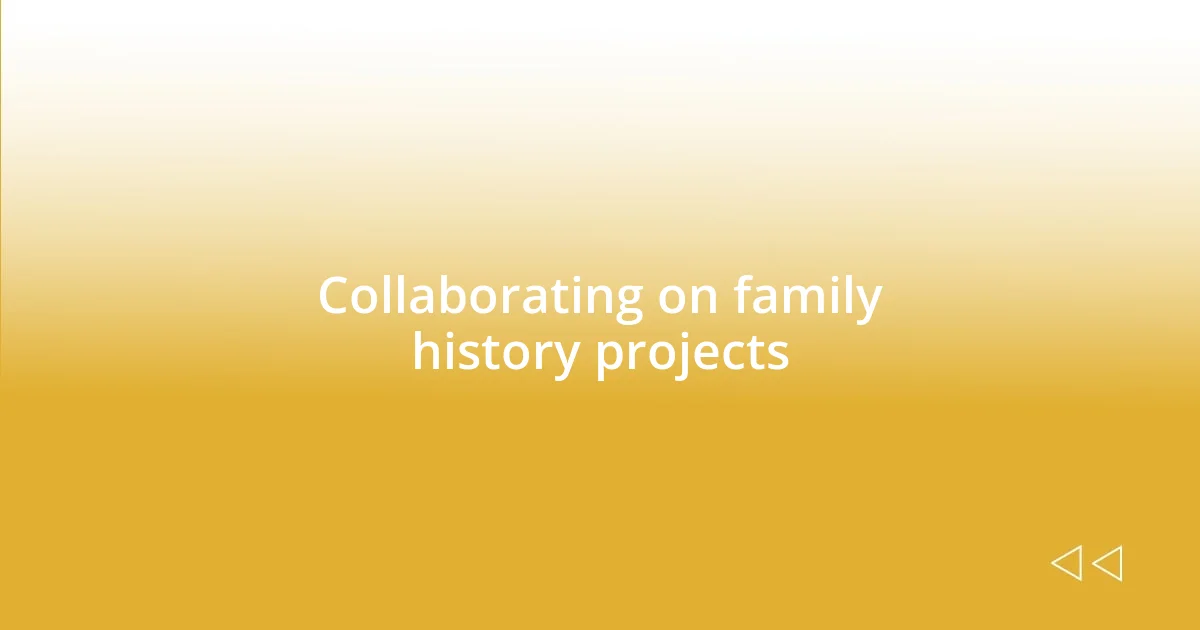 Collaborating on family history projects