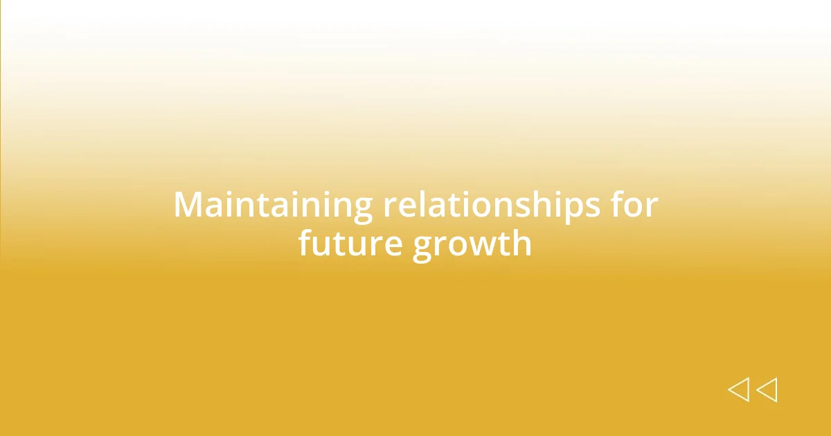 Maintaining relationships for future growth