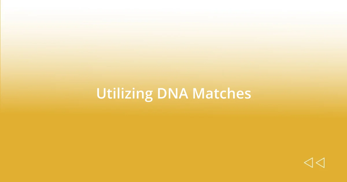 Utilizing DNA Matches