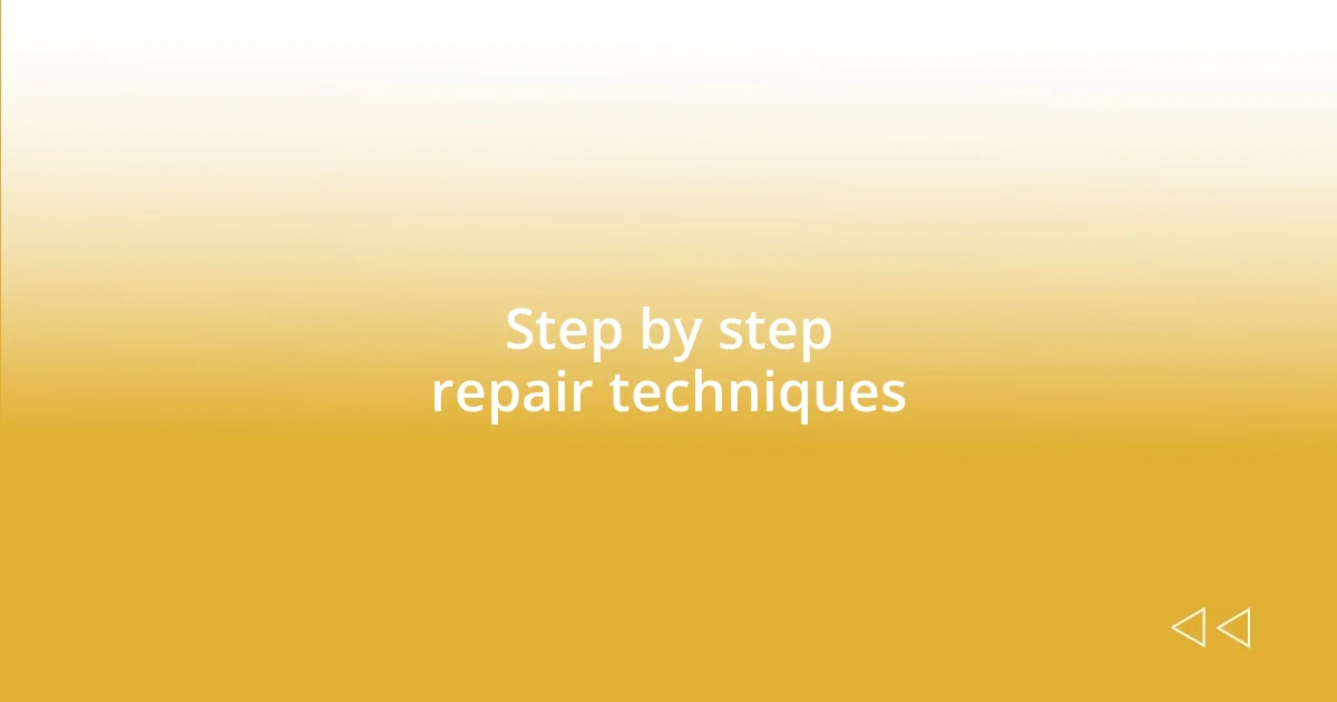 Step by step repair techniques