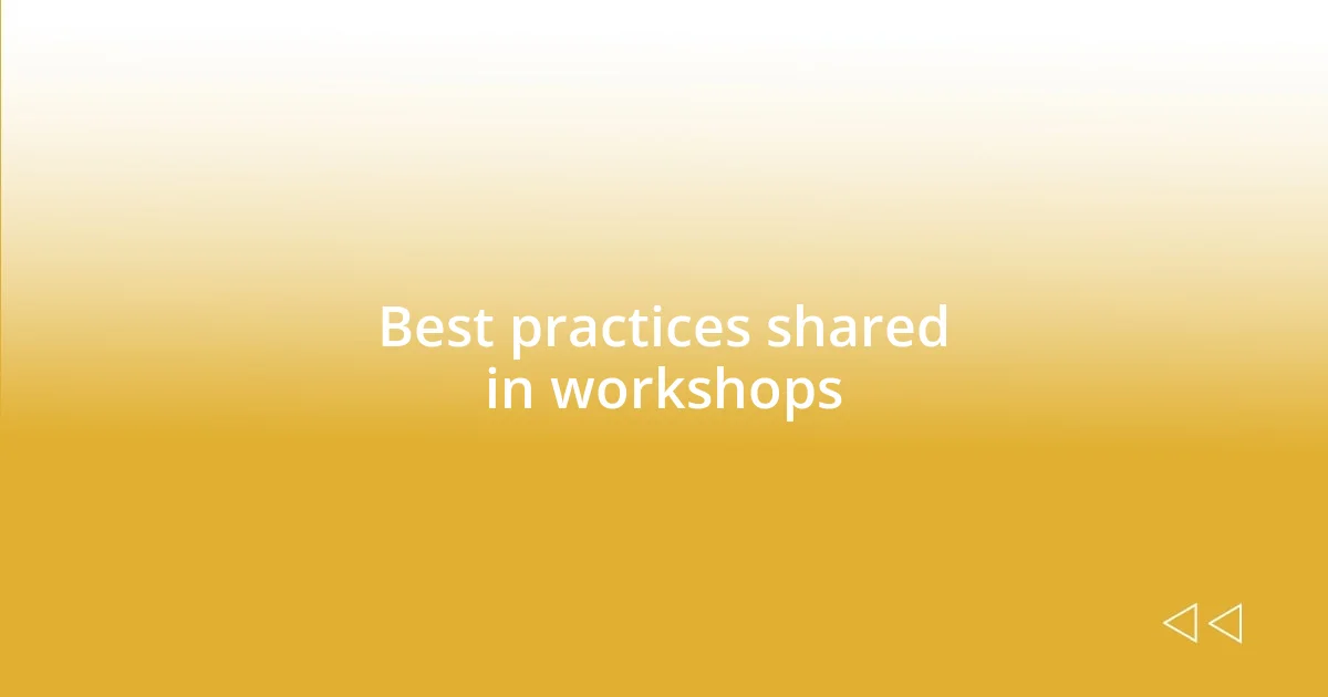 Best practices shared in workshops