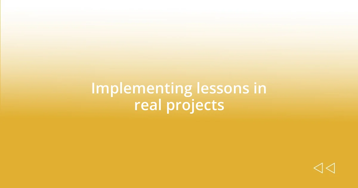 Implementing lessons in real projects