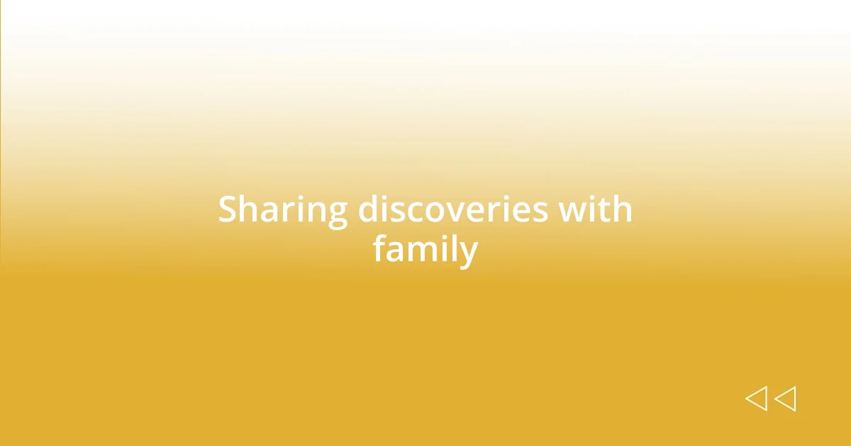 Sharing discoveries with family