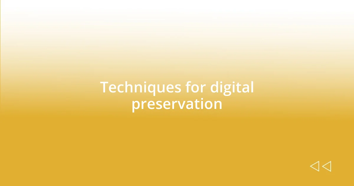 Techniques for digital preservation