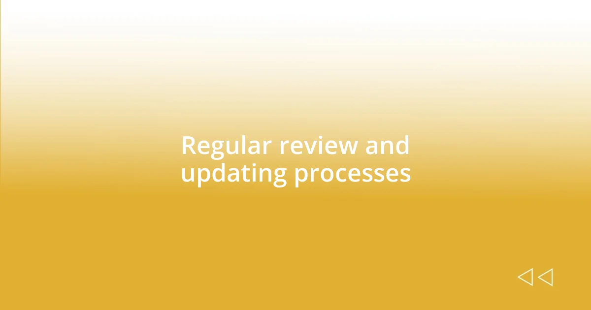 Regular review and updating processes